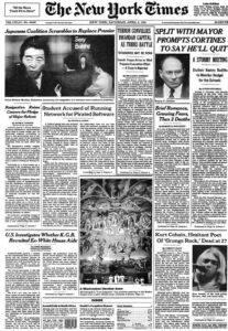 Cover of the New York Times. The top left image is of Japanese Prime Minister Morihiro Hosokawa on two television screens, one large and one small. The top right image is a head shot of Ramon C. Cortines with a headline that says “Split with Mayor Prompts Cortines to say He’ll Quit.” The center image, “A Masterpiece Unveiled Anew,” features a painting. The bottom right of the page has an image of Kurt Cobain singing into a microphone. The obituary title is “Kurt Cobain, Hesitant Poet of ‘Grunge Rock,’ Dead at 27.”